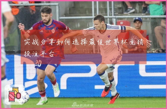 实战分享如何选择最佳世界杯竞猜投注平台
