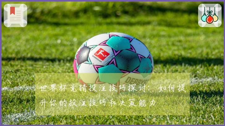 世界杯竞猜投注技巧探讨：如何提升你的投注技巧和决策能力